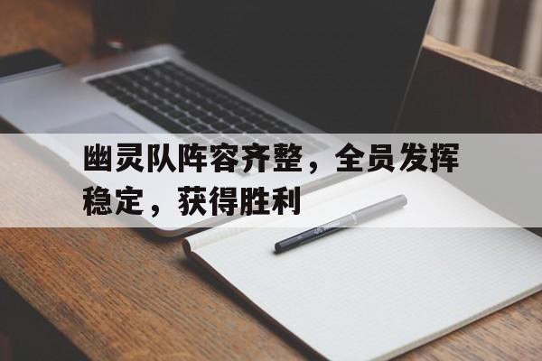 幽灵队阵容齐整，全员发挥稳定，获得胜利的简单介绍